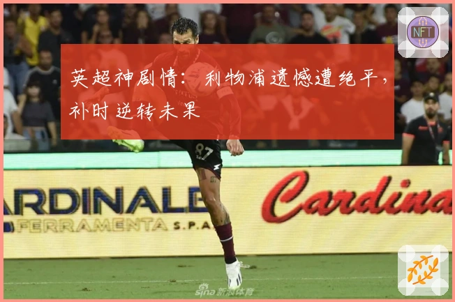 英超神剧情：利物浦遗憾遭绝平，补时逆转未果