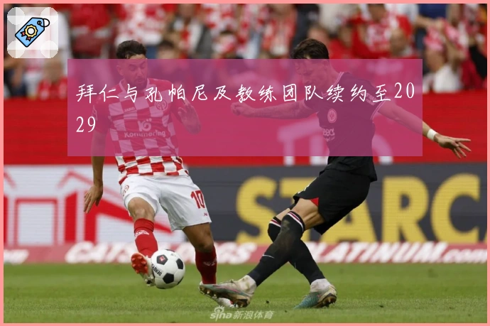 拜仁与孔帕尼及教练团队续约至2029