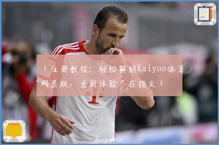 「注册教程：轻松解锁Kaiyun体育网页版，全新体验尽在指尖」