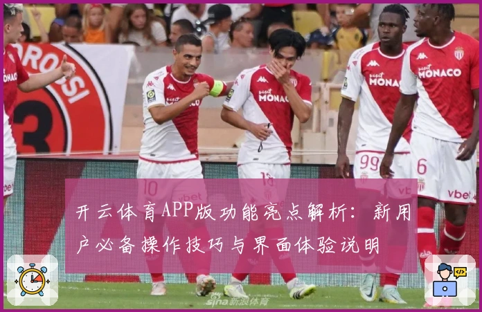 开云体育APP版功能亮点解析：新用户必备操作技巧与界面体验说明